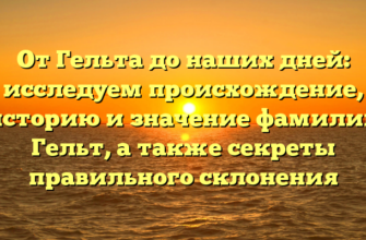 От Гельта до наших дней: исследуем происхождение, историю и значение фамилии Гельт, а также секреты правильного склонения