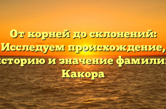 От корней до склонений: Исследуем происхождение, историю и значение фамилии Какора От корней до склонений: Исследуем происхождение, историю и значение фамилии Какора