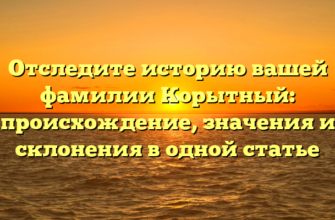 Отследите историю вашей фамилии Корытный: происхождение, значения и склонения в одной статье Отследите историю вашей фамилии Корытный: происхождение, значения и склонения в одной статье