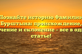 Познайте историю Фамилии Бурштына: происхождение, значение и склонение – все в одной статье! Познайте историю Фамилии Бурштына: происхождение, значение и склонение – все в одной статье!