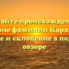 Познайте происхождение и историю фамилии Каракозян: значение и склонение в подробном обзоре