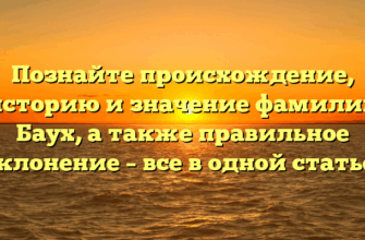 Познайте происхождение, историю и значение фамилии Баух, а также правильное склонение – все в одной статье!