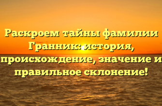 Раскроем тайны фамилии Гранник: история, происхождение, значение и правильное склонение!