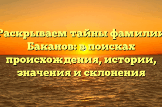 Раскрываем тайны фамилии Баканов: в поисках происхождения, истории, значения и склонения Раскрываем тайны фамилии Баканов: в поисках происхождения, истории, значения и склонения