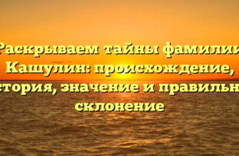 Раскрываем тайны фамилии Кашулин: происхождение, история, значение и правильное склонение Раскрываем тайны фамилии Кашулин: происхождение, история, значение и правильное склонение