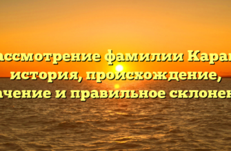 Рассмотрение фамилии Карам: история, происхождение, значение и правильное склонение Рассмотрение фамилии Карам: история, происхождение, значение и правильное склонение