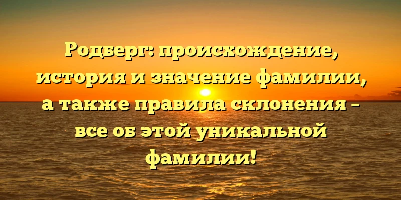 Родберг: происхождение, история и значение фамилии, а также правила склонения – все об этой уникальной фамилии! Родберг: происхождение, история и значение фамилии, а также правила склонения – все об этой уникальной фамилии!