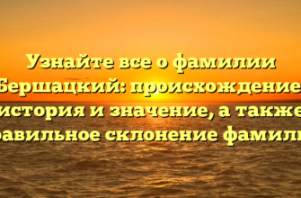 Узнайте все о фамилии Бершацкий: происхождение, история и значение, а также правильное склонение фамилии