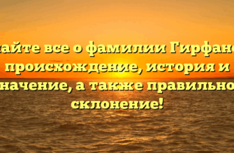 Узнайте все о фамилии Гирфанова: происхождение, история и значение, а также правильное склонение! Узнайте все о фамилии Гирфанова: происхождение, история и значение, а также правильное склонение!