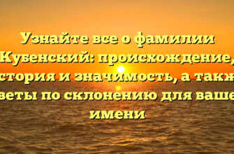 Узнайте все о фамилии Кубенский: происхождение, история и значимость, а также советы по склонению для вашего имени Узнайте все о фамилии Кубенский: происхождение, история и значимость, а также советы по склонению для вашего имени