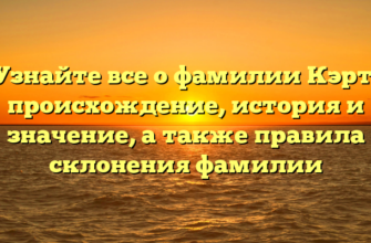 Узнайте все о фамилии Кэрт: происхождение, история и значение, а также правила склонения фамилии Узнайте все о фамилии Кэрт: происхождение, история и значение, а также правила склонения фамилии
