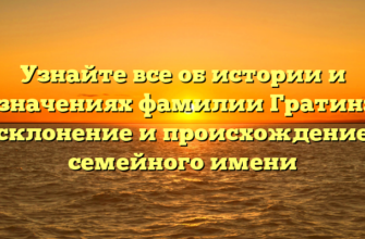 Узнайте все об истории и значениях фамилии Гратин: склонение и происхождение семейного имени Узнайте все об истории и значениях фамилии Гратин: склонение и происхождение семейного имени