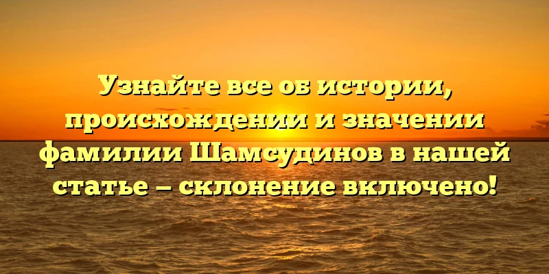 Узнайте все об истории, происхождении и значении фамилии Шамсудинов в нашей статье — склонение включено! Узнайте все об истории, происхождении и значении фамилии Шамсудинов в нашей статье — склонение включено!