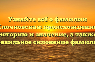 Узнайте всё о фамилии Клочковская: происхождение, историю и значение, а также правильное склонение фамилии Узнайте всё о фамилии Клочковская: происхождение, историю и значение, а также правильное склонение фамилии