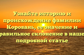 Узнайте историю и происхождение фамилии Коробань, ее значение и правильное склонение в нашей подробной статье Узнайте историю и происхождение фамилии Коробань, ее значение и правильное склонение в нашей подробной статье