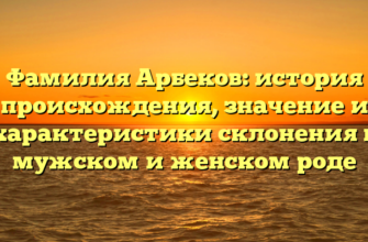 Фамилия Арбеков: история происхождения, значение и характеристики склонения в мужском и женском роде Фамилия Арбеков: история происхождения, значение и характеристики склонения в мужском и женском роде