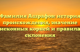 Фамилия Ашрафов: история происхождения, значение исконных корней и правила склонения Фамилия Ашрафов: история происхождения, значение исконных корней и правила склонения