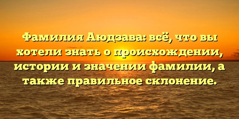 Фамилия Аюдзава: всё, что вы хотели знать о происхождении, истории и значении фамилии, а также правильное склонение. Фамилия Аюдзава: всё, что вы хотели знать о происхождении, истории и значении фамилии, а также правильное склонение.