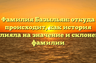 Фамилия Базыльян: откуда происходит, как история повлияла на значение и склонение фамилии Фамилия Базыльян: откуда происходит, как история повлияла на значение и склонение фамилии