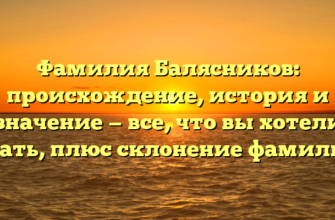 Фамилия Балясников: происхождение, история и значение — все, что вы хотели знать, плюс склонение фамилии Фамилия Балясников: происхождение, история и значение — все, что вы хотели знать, плюс склонение фамилии