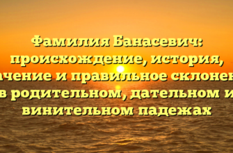 Фамилия Банасевич: происхождение, история, значение и правильное склонение в родительном, дательном и винительном падежах Фамилия Банасевич: происхождение, история, значение и правильное склонение в родительном, дательном и винительном падежах