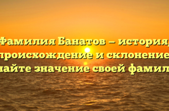 Фамилия Банатов — история, происхождение и склонение: узнайте значение своей фамилии Фамилия Банатов — история, происхождение и склонение: узнайте значение своей фамилии