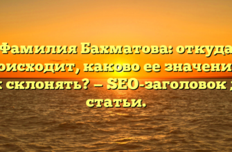 Фамилия Бахматова: откуда происходит, каково ее значение и как склонять? — SEO-заголовок для статьи. Фамилия Бахматова: откуда происходит, каково ее значение и как склонять? — SEO-заголовок для статьи.
