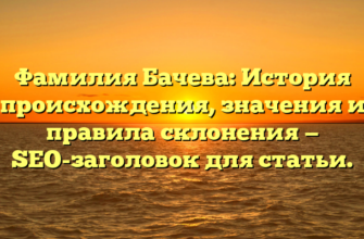 Фамилия Бачева: История происхождения, значения и правила склонения — SEO-заголовок для статьи. Фамилия Бачева: История происхождения, значения и правила склонения — SEO-заголовок для статьи.