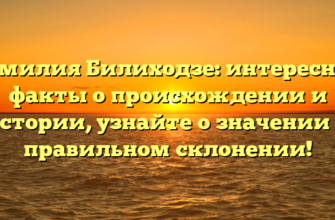 Фамилия Билиходзе: интересные факты о происхождении и истории, узнайте о значении и правильном склонении! Фамилия Билиходзе: интересные факты о происхождении и истории, узнайте о значении и правильном склонении!