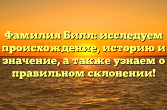 Фамилия Билл: исследуем происхождение, историю и значение, а также узнаем о правильном склонении! Фамилия Билл: исследуем происхождение, историю и значение, а также узнаем о правильном склонении!