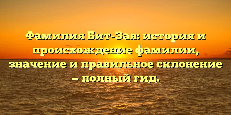 Фамилия Бит-Зая: история и происхождение фамилии, значение и правильное склонение — полный гид. Фамилия Бит-Зая: история и происхождение фамилии, значение и правильное склонение — полный гид.