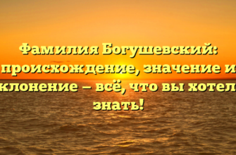 Фамилия Богушевский: происхождение, значение и склонение — всё, что вы хотели знать! Фамилия Богушевский: происхождение, значение и склонение — всё, что вы хотели знать!