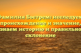 Фамилия Бострем: исследуем происхождение и значение, узнаем историю и правильное склонение Фамилия Бострем: исследуем происхождение и значение, узнаем историю и правильное склонение