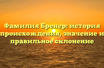 Фамилия Бренер: история происхождения, значение и правильное склонение Фамилия Бренер: история происхождения, значение и правильное склонение