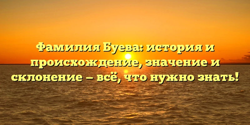 Фамилия Буева: история и происхождение, значение и склонение — всё, что нужно знать! Фамилия Буева: история и происхождение, значение и склонение — всё, что нужно знать!