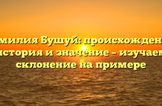 Фамилия Бушуй: происхождение, история и значение – изучаем склонение на примере Фамилия Бушуй: происхождение, история и значение – изучаем склонение на примере