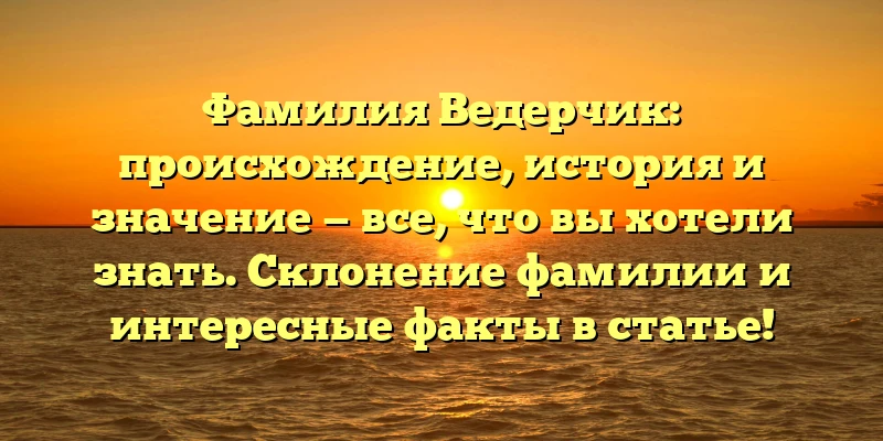 Фамилия Ведерчик: происхождение, история и значение — все, что вы хотели знать. Склонение фамилии и интересные факты в статье! Фамилия Ведерчик: происхождение, история и значение — все, что вы хотели знать. Склонение фамилии и интересные факты в статье!