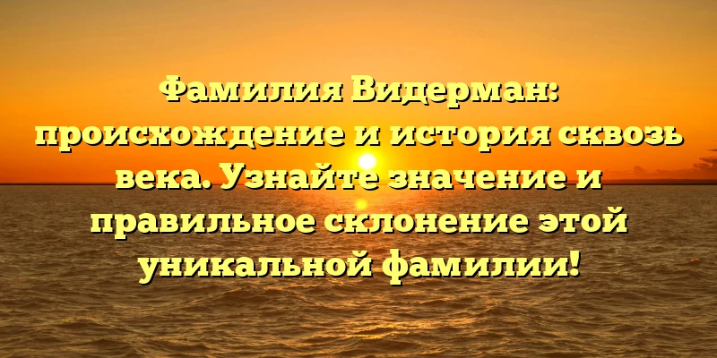 Фамилия Видерман: происхождение и история сквозь века. Узнайте значение и правильное склонение этой уникальной фамилии! Фамилия Видерман: происхождение и история сквозь века. Узнайте значение и правильное склонение этой уникальной фамилии!