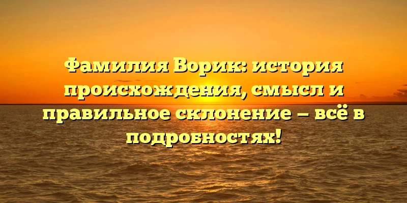 Фамилия Ворик: история происхождения, смысл и правильное склонение — всё в подробностях! Фамилия Ворик: история происхождения, смысл и правильное склонение — всё в подробностях!
