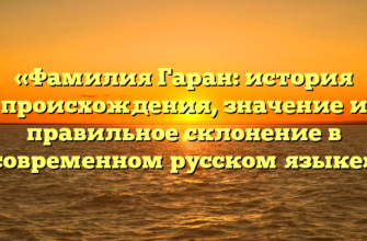 «Фамилия Гаран: история происхождения, значение и правильное склонение в современном русском языке» «Фамилия Гаран: история происхождения, значение и правильное склонение в современном русском языке»