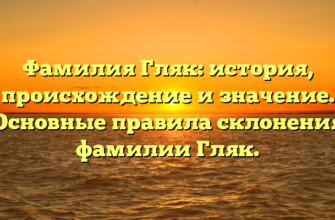 Фамилия Гляк: история, происхождение и значение. Основные правила склонения фамилии Гляк.
