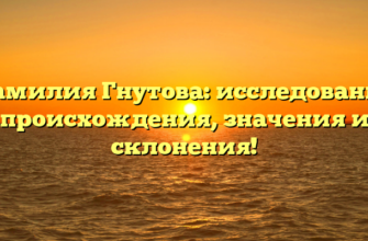 Фамилия Гнутова: исследование происхождения, значения и склонения! Фамилия Гнутова: исследование происхождения, значения и склонения!