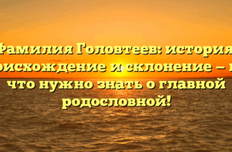 Фамилия Головтеев: история, происхождение и склонение — все, что нужно знать о главной родословной! Фамилия Головтеев: история, происхождение и склонение — все, что нужно знать о главной родословной!