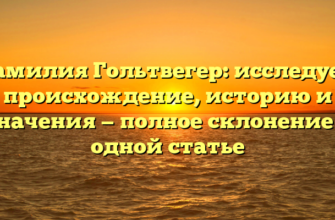 Фамилия Гольтвегер: исследуем происхождение, историю и значения — полное склонение в одной статье Фамилия Гольтвегер: исследуем происхождение, историю и значения — полное склонение в одной статье