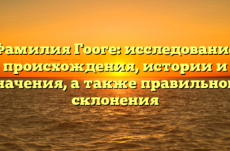 Фамилия Гооге: исследование происхождения, истории и значения, а также правильного склонения Фамилия Гооге: исследование происхождения, истории и значения, а также правильного склонения