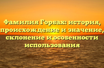 Фамилия Горбах: история, происхождение и значение, склонение и особенности использования Фамилия Горбах: история, происхождение и значение, склонение и особенности использования