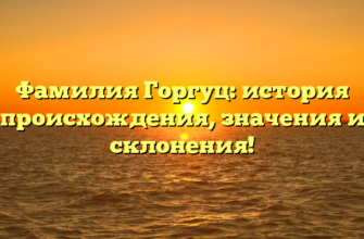 Фамилия Горгуц: история происхождения, значения и склонения! Фамилия Горгуц: история происхождения, значения и склонения!