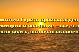 Фамилия Горид: происхождение, история и значение — все, что нужно знать, включая склонение!