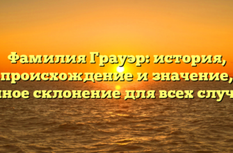 Фамилия Грауэр: история, происхождение и значение, полное склонение для всех случаев