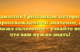 Фамилия Гришанков: история, происхождение и значение, а также склонение – узнайте все, что вам нужно знать! Фамилия Гришанков: история, происхождение и значение, а также склонение – узнайте все, что вам нужно знать!